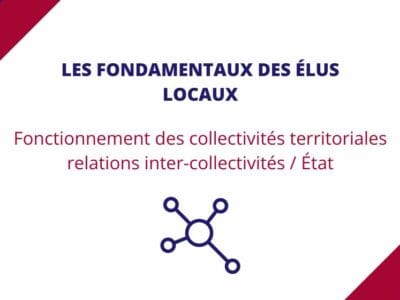 Fonctionnement des collectivités territoriales, relations inter-collectivités et avec l’Etat